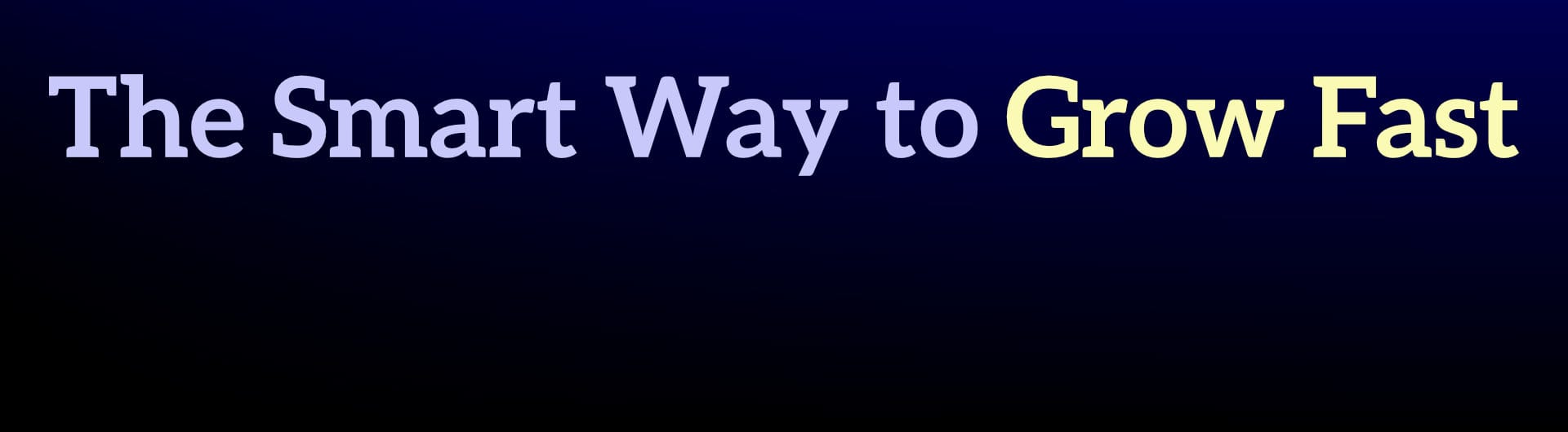 The Smart Way to Grow Fast